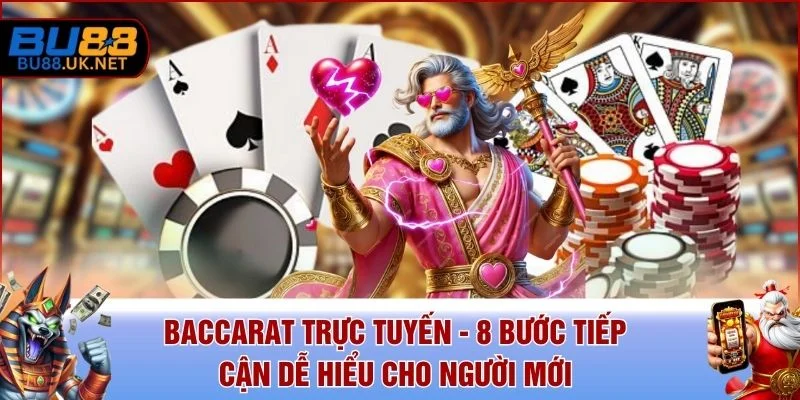 Baccarat Trực Tuyến - 8 Bước Tiếp Cận Dễ Hiểu Cho Người Mới