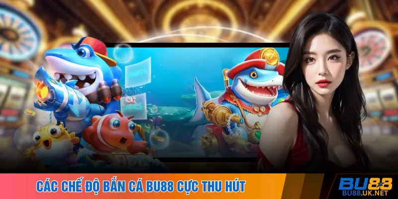 Các chế độ bắn cá BU88 cực thu hút