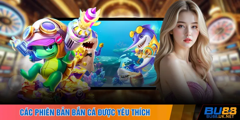 Các phiên bản bắn cá được yêu thích