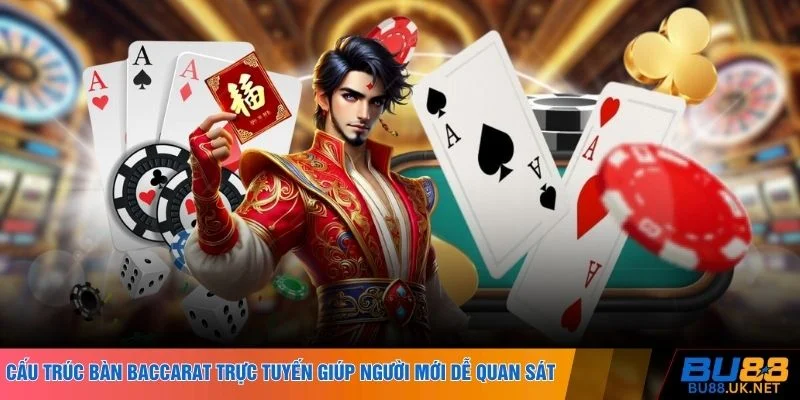 Cấu trúc bàn baccarat trực tuyến giúp người mới dễ quan sát