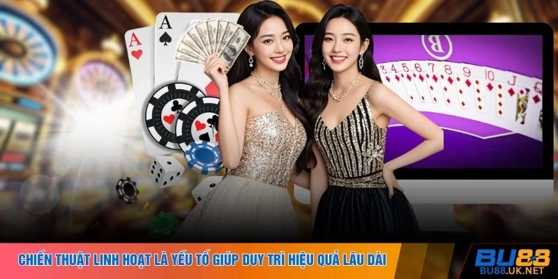 Chiến thuật linh hoạt là yếu tố giúp duy trì hiệu quả lâu dài