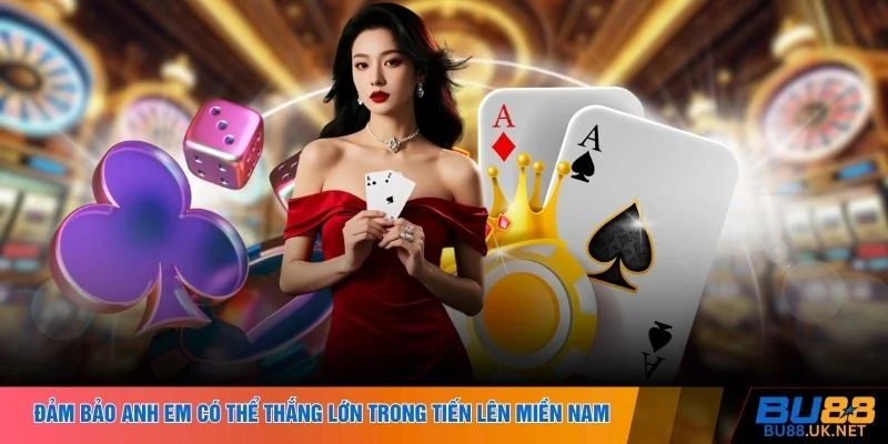Đảm bảo anh em có thể thắng lớn trong tiến lên miền Nam