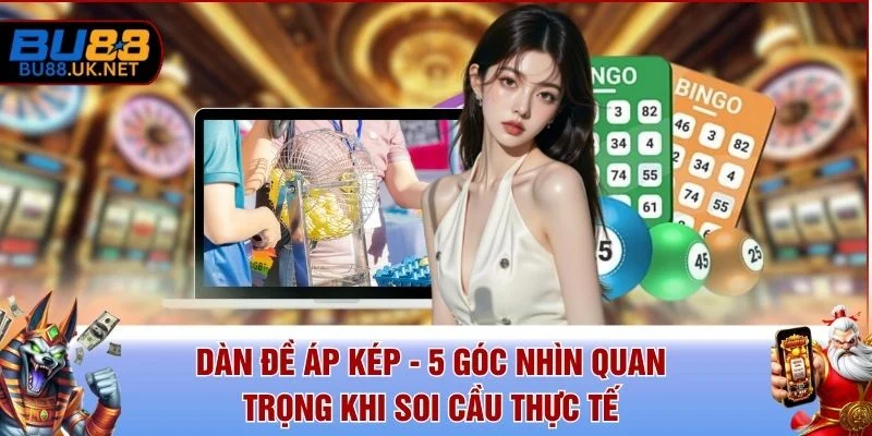 Dàn Đề Áp Kép - 5 Góc Nhìn Quan Trọng Khi Soi Cầu Thực Tế