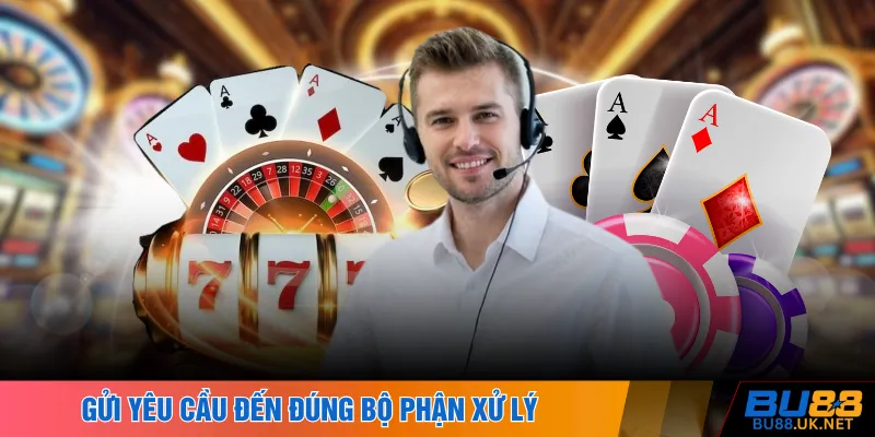 Gửi yêu cầu đến đúng bộ phận xử lý