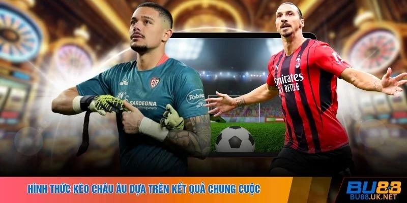 Hình thức kèo Châu Âu dựa trên kết quả chung cuộc