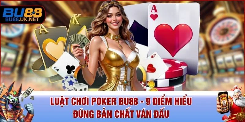 Luật Chơi Poker BU88 - 9 Điểm Hiểu Đúng Bản Chất Ván Đấu