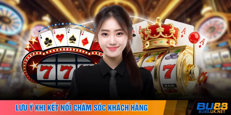 Lưu ý khi kết nối chăm sóc khách hàng