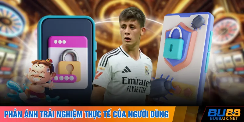 Phản ánh trải nghiệm thực tế của người dùng 