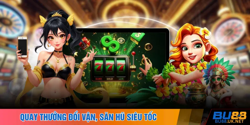 Quay thưởng đổi vận, săn hũ siêu tốc