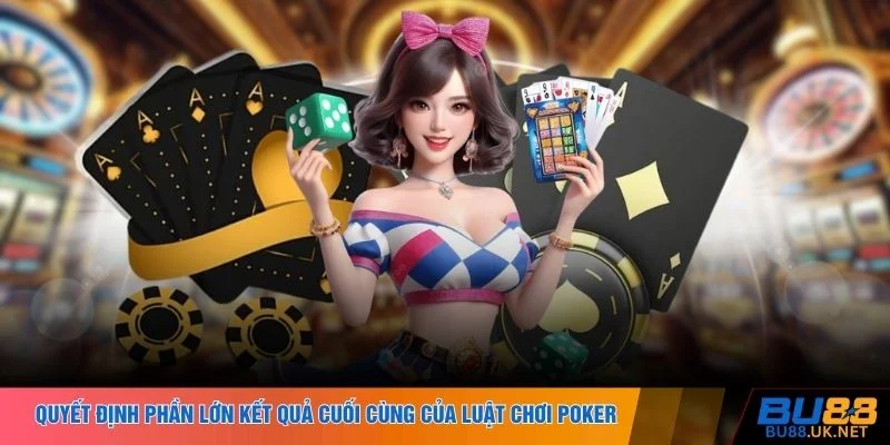Quyết định phần lớn kết quả cuối cùng của luật chơi Poker