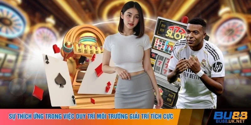 Sự thích ứng trong việc duy trì môi trường giải trí tích cực