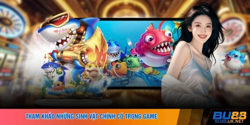 Tham khảo những sinh vật chính có trong game