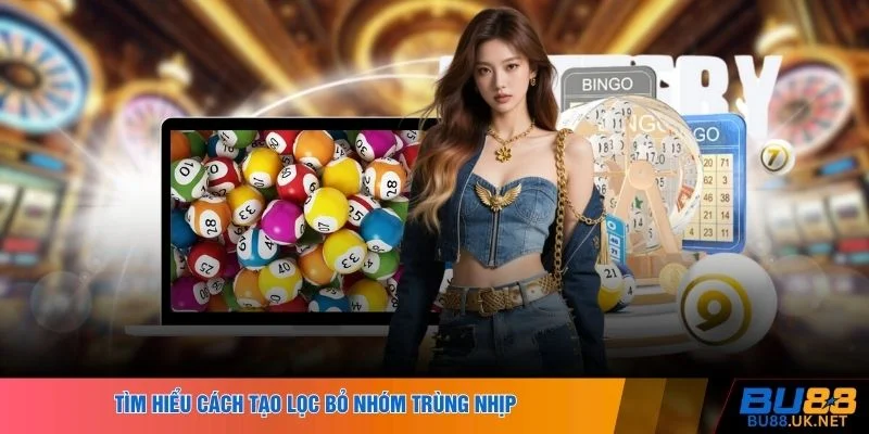 Tìm hiểu cách tạo lọc bỏ nhóm trùng nhịp 