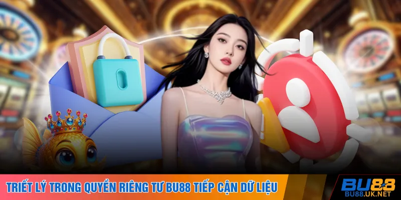 Triết lý cốt lõi trong cách quyền riêng tư BU88 tiếp cận dữ liệu