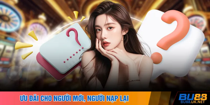 Ưu đãi cho người mới, người nạp lại